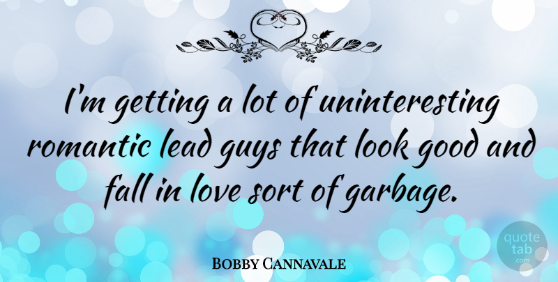 Bobby Cannavale Quote About Falling In Love, Guy, Garbage: Im Getting A Lot Of...
