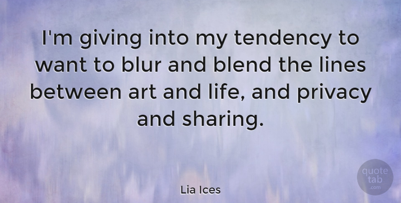 Lia Ices Quote About Art, Blend, Blur, Life, Lines: Im Giving Into My Tendency...