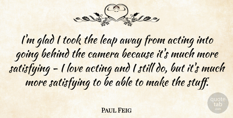 Paul Feig Quote About Acting, Able, Stuff: Im Glad I Took The...