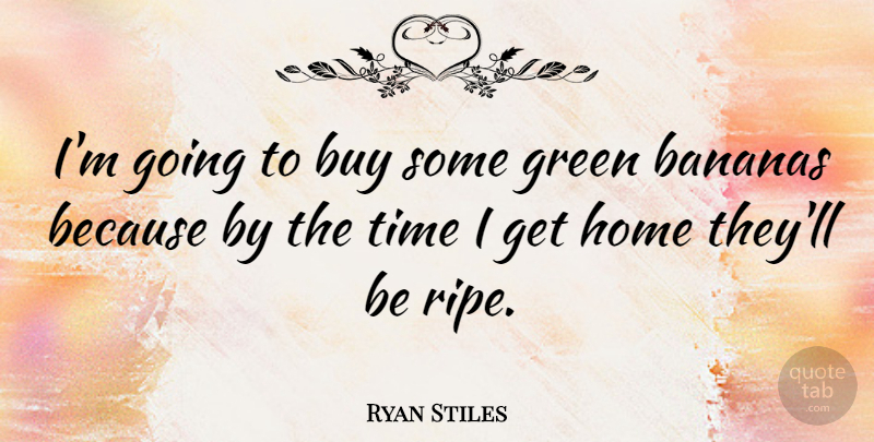 Ryan Stiles Quote About Home, Green, Bananas: Im Going To Buy Some...