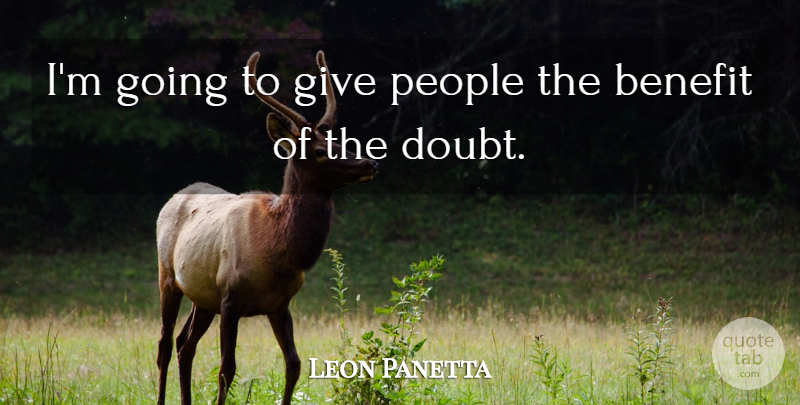 Leon Panetta Quote About Giving, People, Doubt: Im Going To Give People...