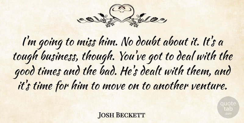 Josh Beckett Quote About Deal, Dealt, Doubt, Good, Miss: Im Going To Miss Him...