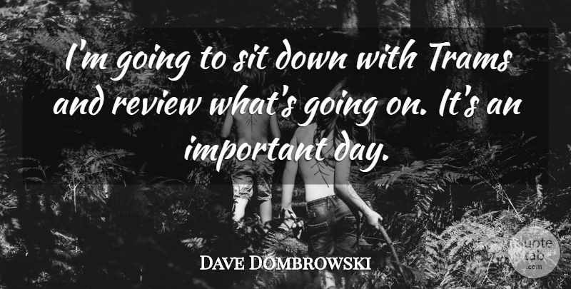 Dave Dombrowski Quote About Review, Sit: Im Going To Sit Down...
