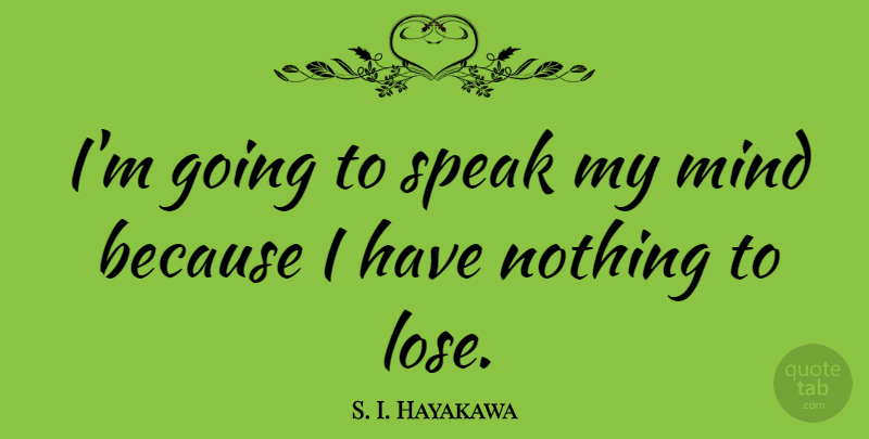 S. I. Hayakawa Quote About Funny Inspirational, Mind, Speak: Im Going To Speak My...