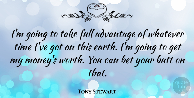 Tony Stewart Quote About Advantage, Bet, Full, Money, Time: Im Going To Take Full...
