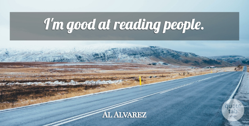 Al Alvarez Quote About Reading, People: Im Good At Reading People...