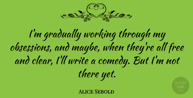 Alice Sebold Quote About Gradually: Im Gradually Working Through My...