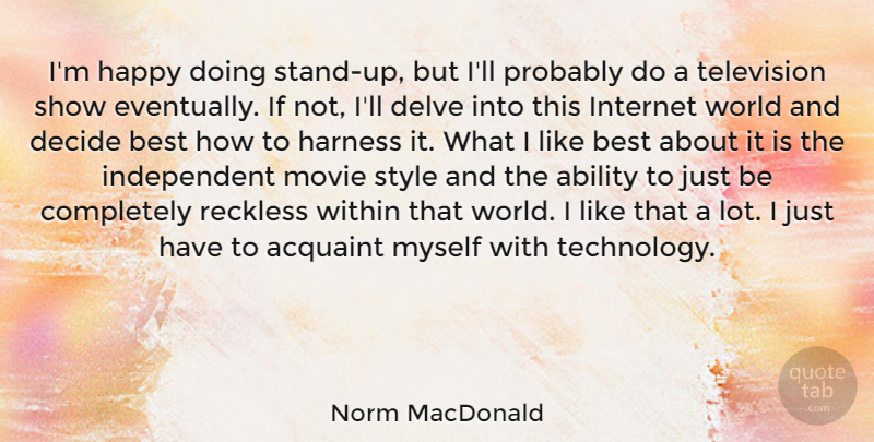 Norm MacDonald Quote About Independent, Technology, Style: Im Happy Doing Stand Up...