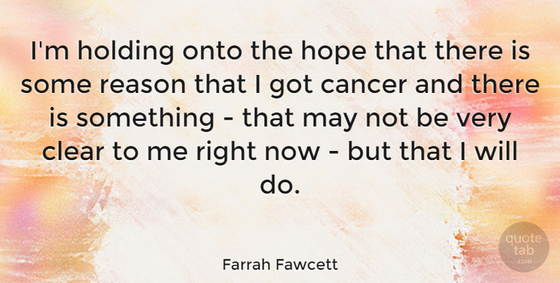 Farrah Fawcett Quote About Cancer, May, Holding On: Im Holding Onto The Hope...