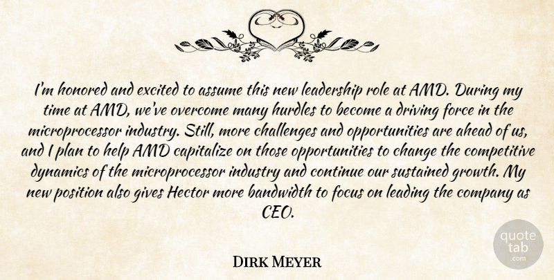 Dirk Meyer Quote About Ahead, Assume, Bandwidth, Capitalize, Challenges: Im Honored And Excited To...