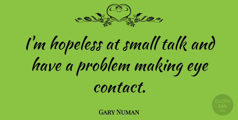 Gary Numan Quote About Eye, Hopeless, Problem: Im Hopeless At Small Talk...