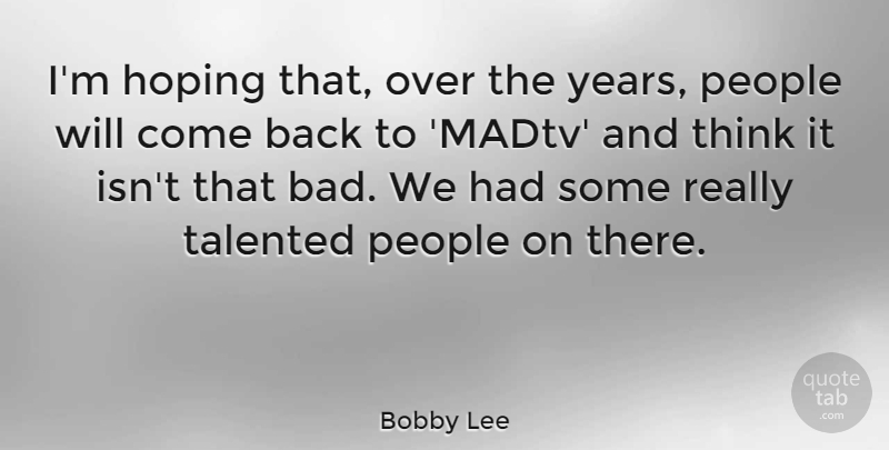 Bobby Lee Quote About People: Im Hoping That Over The...
