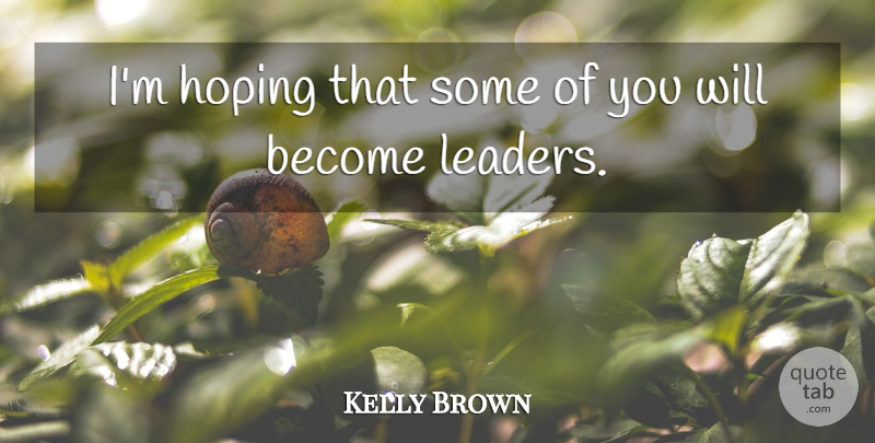 Kelly Brown Quote About Hoping: Im Hoping That Some Of...
