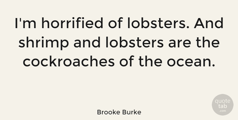 Brooke Burke Quote About Ocean, Shrimp, Cockroaches: Im Horrified Of Lobsters And...