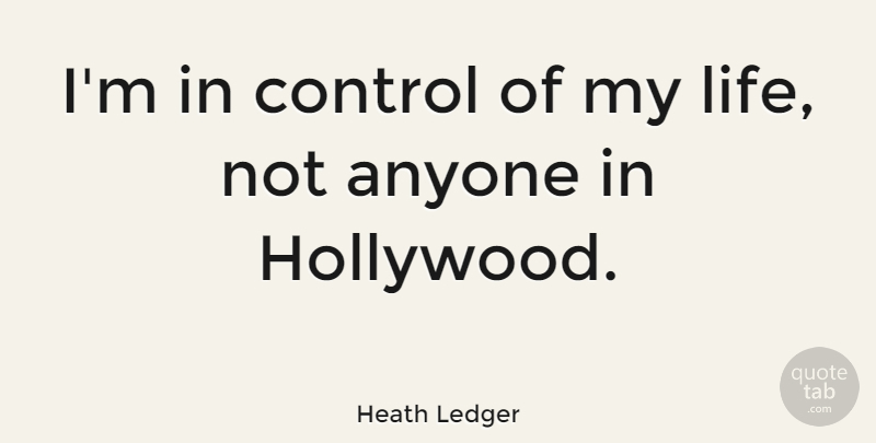 Heath Ledger Quote About Hollywood: Im In Control Of My...