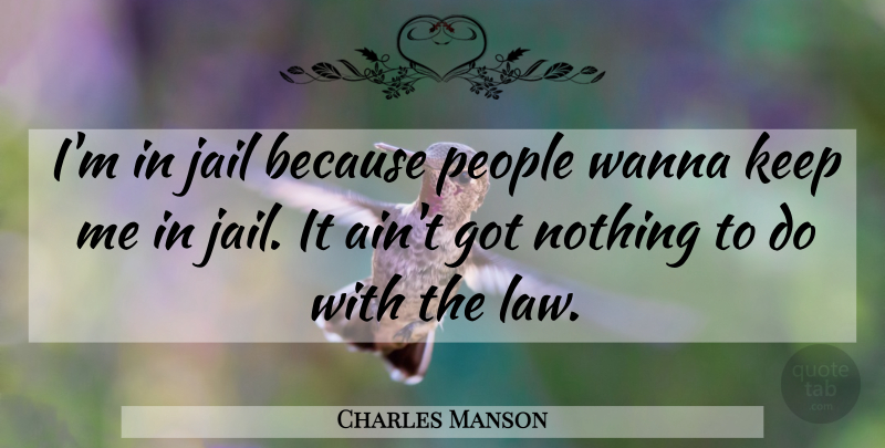 Charles Manson Quote About Jail, Law, People: Im In Jail Because People...