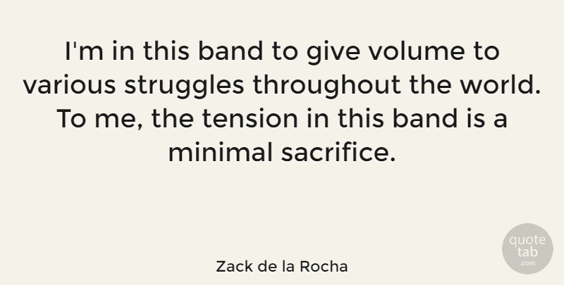 Zack de la Rocha Quote About Struggle, Sacrifice, Giving: Im In This Band To...