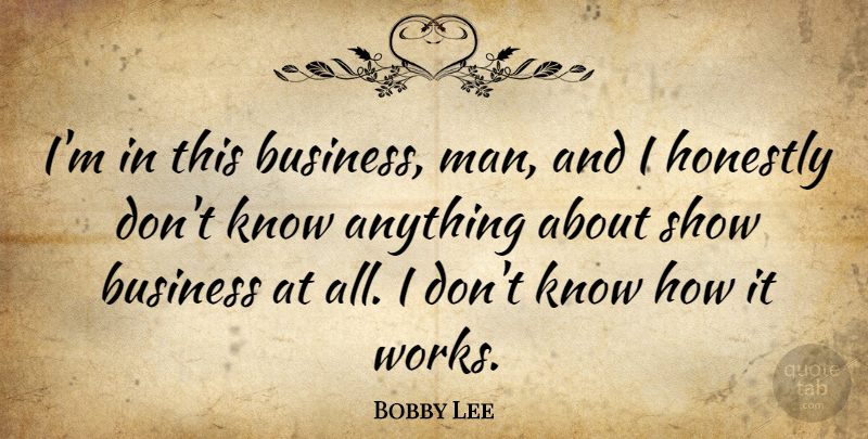 Bobby Lee Quote About Business: Im In This Business Man...