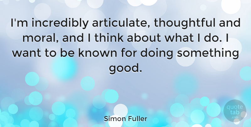 Simon Fuller Quote About Good, Incredibly, Known: Im Incredibly Articulate Thoughtful And...