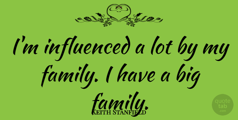 Keith Stanfield Quote About Family: Im Influenced A Lot By...