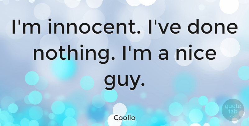 Coolio Quote About Nice, Guy, Done: Im Innocent Ive Done Nothing...
