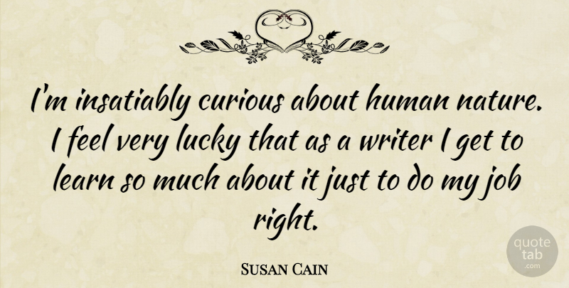 Susan Cain Quote About Jobs, Writing, Lucky: Im Insatiably Curious About Human...