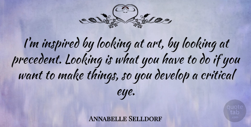 Annabelle Selldorf Quote About Art, Eye, Want: Im Inspired By Looking At...