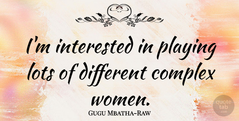 Gugu Mbatha-Raw Quote About Different, Complexes: Im Interested In Playing Lots...