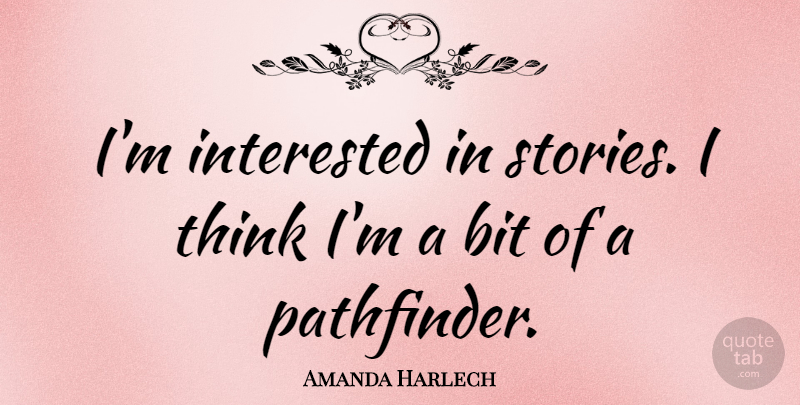 Amanda Harlech Quote About Thinking, Stories, Bits: Im Interested In Stories I...