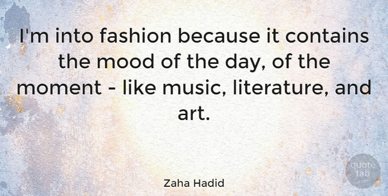 Zaha Hadid Quote About Art, Contains, Moment, Mood, Music: Im Into Fashion Because It...
