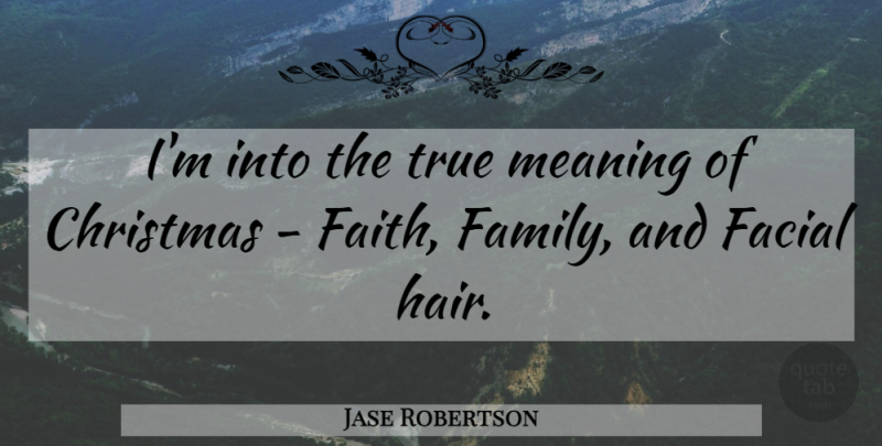Jase Robertson Quote About Hair, Meaning Of Christmas, Facial: Im Into The True Meaning...