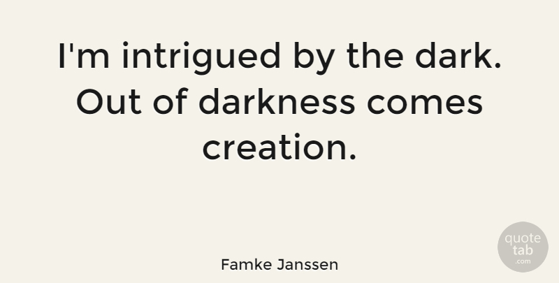 Famke Janssen Quote About Dark, Darkness, Creation: Im Intrigued By The Dark...