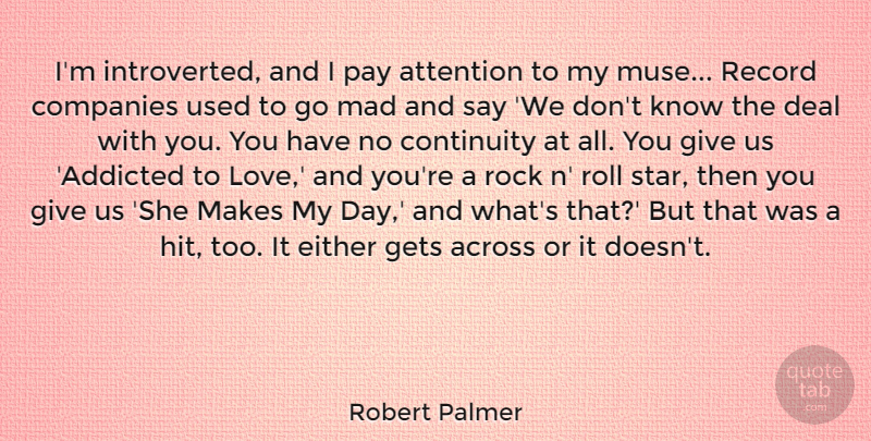Robert Palmer Quote About Across, Companies, Continuity, Deal, Either: Im Introverted And I Pay...