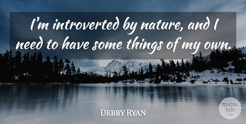 Debby Ryan Quote About Needs, Introverted, My Own: Im Introverted By Nature And...