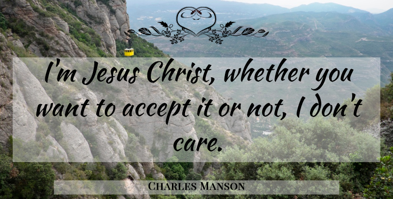 Charles Manson Quote About Jesus, Care, Want: Im Jesus Christ Whether You...