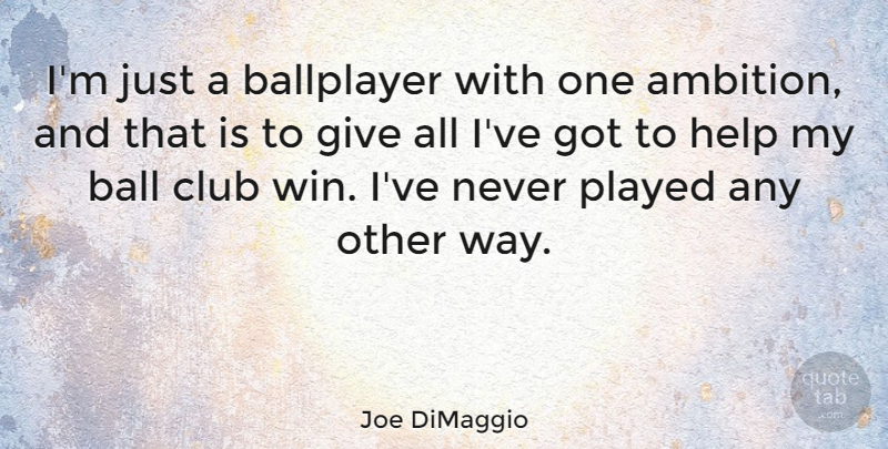 Joe DiMaggio Quote About American Athlete, Ballplayer, Club, Help, Played: Im Just A Ballplayer With...