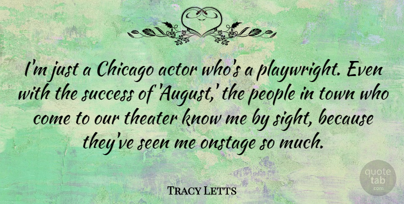 Tracy Letts Quote About Onstage, People, Seen, Success, Theater: Im Just A Chicago Actor...