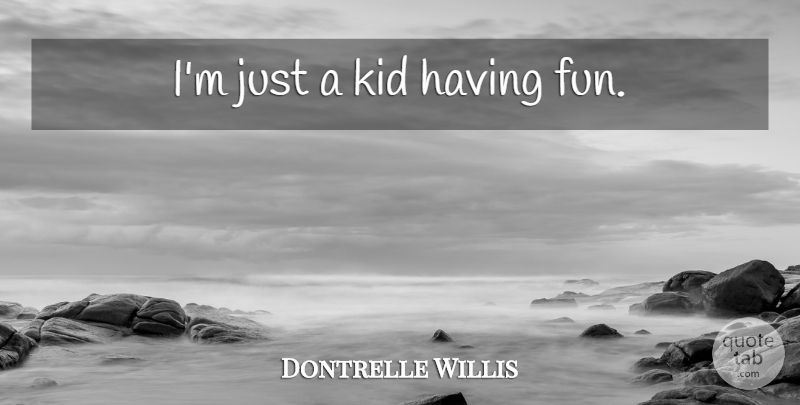 Dontrelle Willis Quote About Fun, Kids, Having Fun: Im Just A Kid Having...