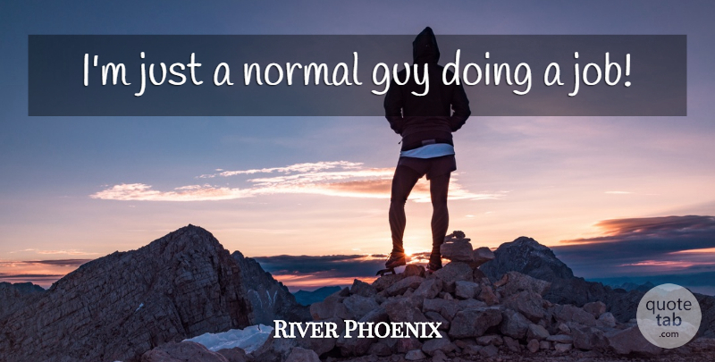 River Phoenix Quote About Guy, Normal: Im Just A Normal Guy...