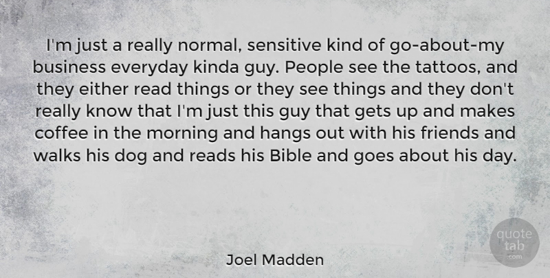 Joel Madden Quote About Bible, Business, Dog, Either, Everyday: Im Just A Really Normal...