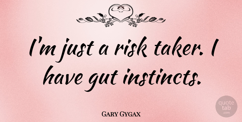Gary Gygax Quote About Risk, Instinct, Gut Instinct: Im Just A Risk Taker...