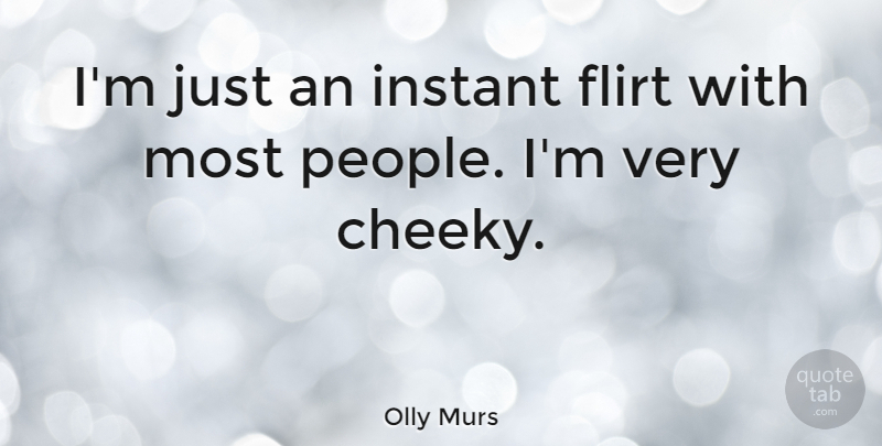 Olly Murs Quote About undefined: Im Just An Instant Flirt...