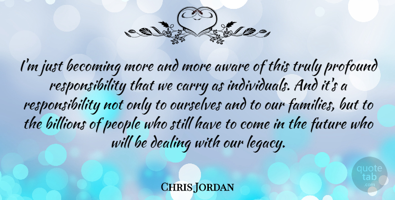 Chris Jordan Quote About Aware, Becoming, Billions, Carry, Dealing: Im Just Becoming More And...