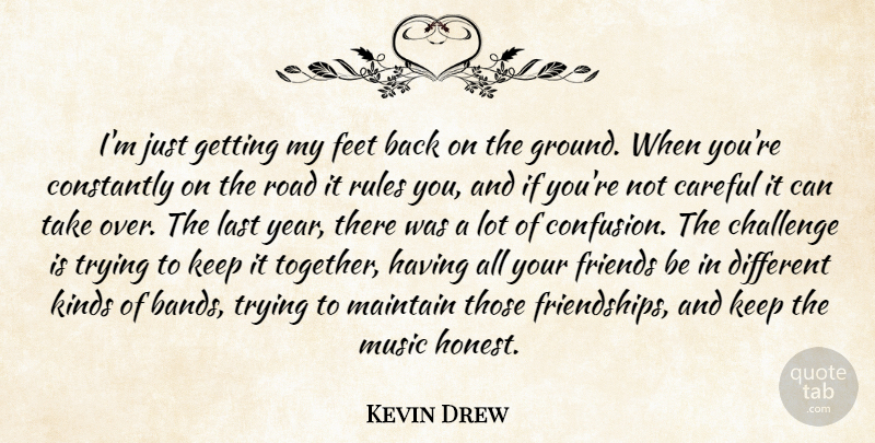 Kevin Drew Quote About Careful, Challenge, Constantly, Feet, Kinds: Im Just Getting My Feet...
