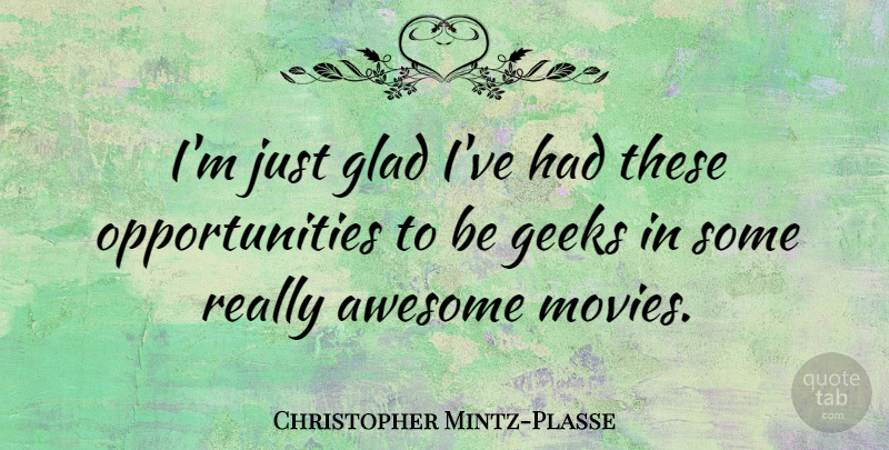 Christopher Mintz-Plasse Quote About Geeks, Movies: Im Just Glad Ive Had...