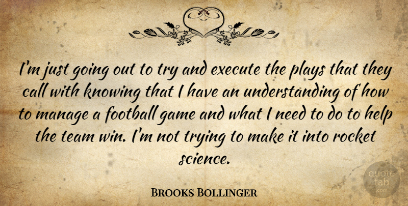 Brooks Bollinger Quote About Call, Execute, Football, Game, Help: Im Just Going Out To...