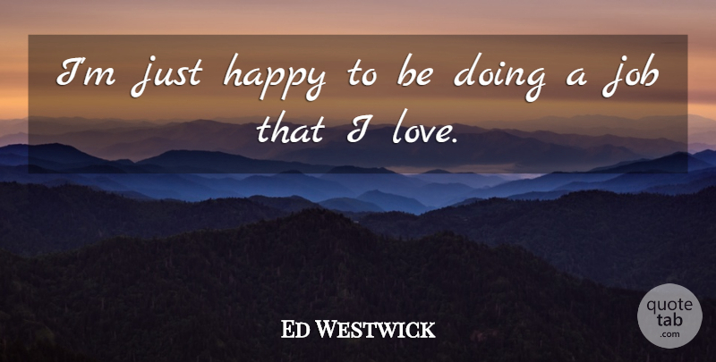 Ed Westwick Quote About Job, Love: Im Just Happy To Be...