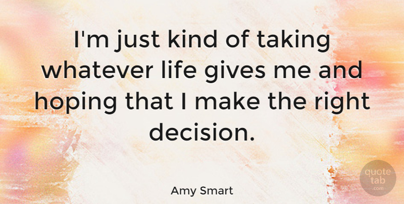 Amy Smart Quote About Giving, Decision, Kind: Im Just Kind Of Taking...