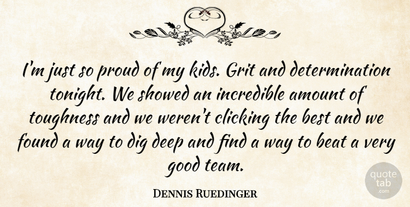 Dennis Ruedinger Quote About Amount, Beat, Best, Clicking, Deep: Im Just So Proud Of...