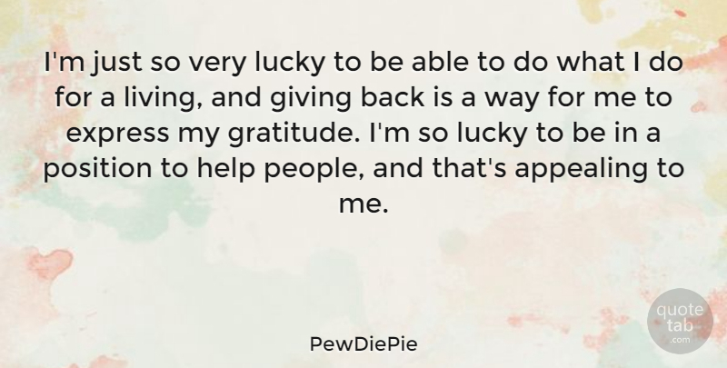 PewDiePie Quote About Appealing, Express, Lucky, Position: Im Just So Very Lucky...